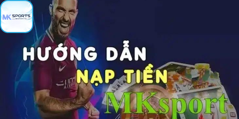 Dưới đây là các phương thức nạp tiền hiện có tại mksports